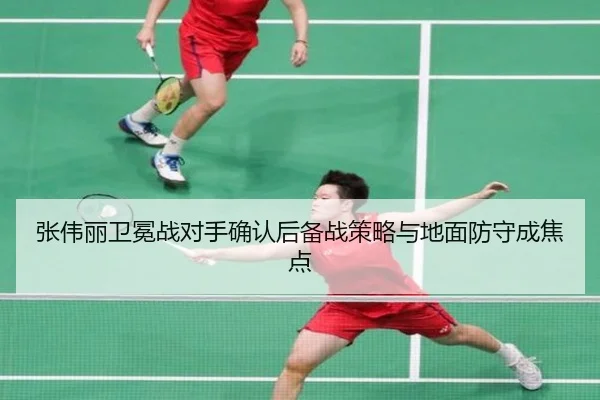 张伟丽卫冕战对手确认后备战策略与地面防守成焦点